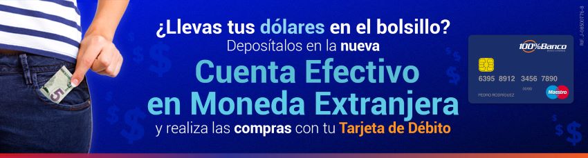 Conozca las ventajas de la nueva Cuenta Efectivo en Moneda Extranjera de 100%Banco