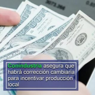 Conindustria asegura que habrá corrección cambiaria para incentivar la producción local