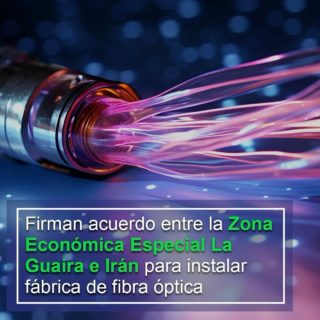Firman acuerdo entre la Zona Económica Especial La Guaira e Irán para instalar fábrica de fibra óptica