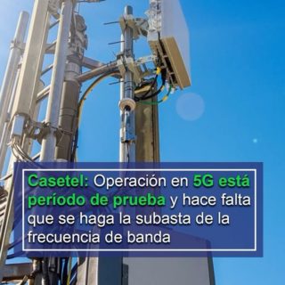 Casetel: Operación en 5G está período de prueba y hace falta que se haga la subasta de la frecuencia de banda