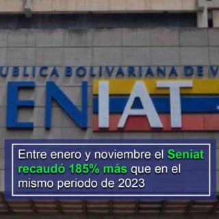 Entre enero y noviembre de este año el Seniat recaudó 185% más que en el mismo periodo de 2023