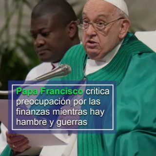 Papa critica preocupación por las finanzas mientras «en medio mundo hay hambre y guerras»