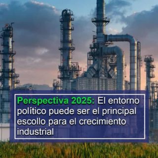 #Perspectiva2025: El entorno político puede ser el principal escollo para el crecimiento industrial