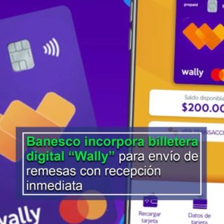 Banesco incorpora la billetera digital Wally como opción para enviar remesas con recepción inmediata