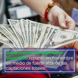 Dolarización de depósitos bancarios repuntó en noviembre en medio de fuerte alza de las captaciones totales