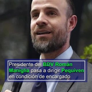 Presidente del BDV Román Maniglia pasa a dirigir Pequiven en condición de encargado