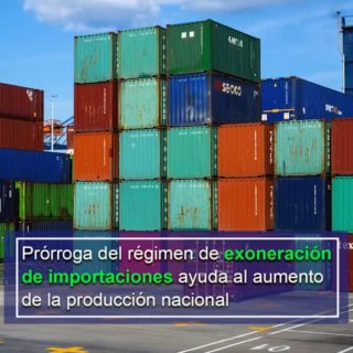 Estiman que prórroga del régimen de exoneración de importaciones «ayuda al aumento de la producción nacional»
