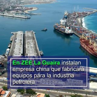 En la ZEE La Guaira instalan empresa china que fabricará equipos para la industria petrolera