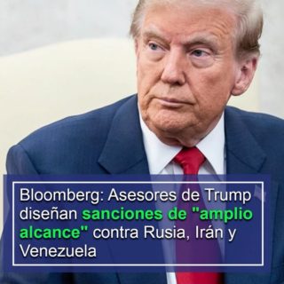 Bloomberg: Asesores de Trump diseñan sanciones de «amplio alcance» contra Rusia, Irán y Venezuela