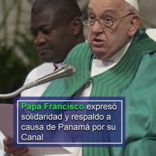 Papa Francisco expresó solidaridad y respaldo a causa de Panamá por su Canal