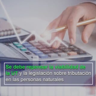 Se debe repensar la viabilidad de la UT y la legislación sobre tributación en las personas naturales