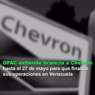 OFAC extiende licencia a Chevron hasta el #27May para que finalice sus operaciones en Venezuela