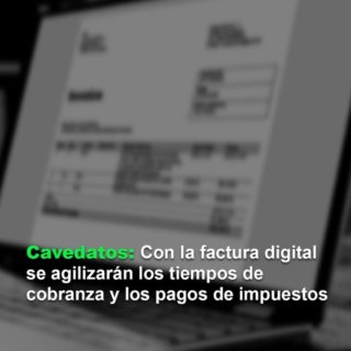 Cavedatos: Con la factura digital se agilizarán los tiempos de cobranza y los pagos de impuestos