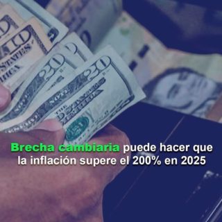 Brecha cambiaria puede hacer que la inflación supere el 200% en 2025