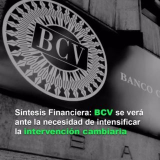 Síntesis Financiera: BCV se verá ante la necesidad de intensificar la intervención cambiaria