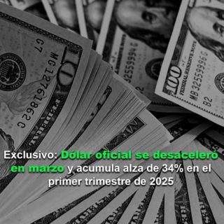 Dólar oficial se desaceleró en marzo y acumula un alza de 34% en el primer trimestre de 2025