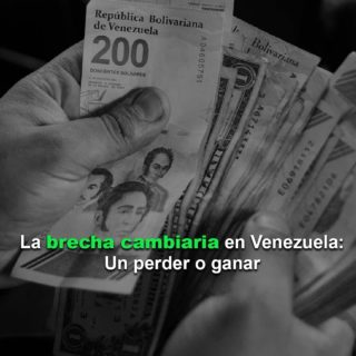La brecha cambiaria en Venezuela, un perder o ganar