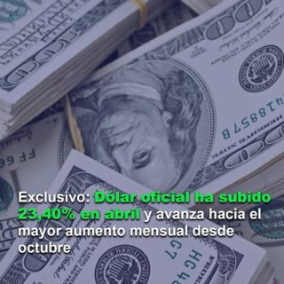 Dólar oficial ha subido 23,40% en abril y avanza hacia el mayor aumento mensual desde octubre