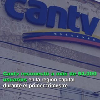 Cantv reconectó a más de 54.000 usuarios en la región capital durante el primer trimestre