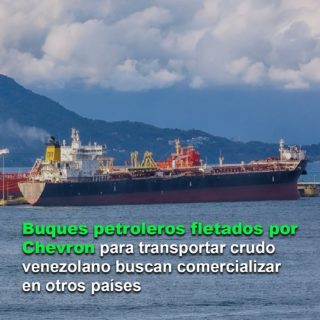 Buques petroleros fletados por Chevron para transportar crudo venezolano buscan comercializar en otros países