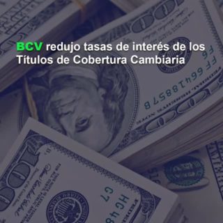 #Atención: BCV redujo tasas de interés de los Títulos de Cobertura Cambiaria
