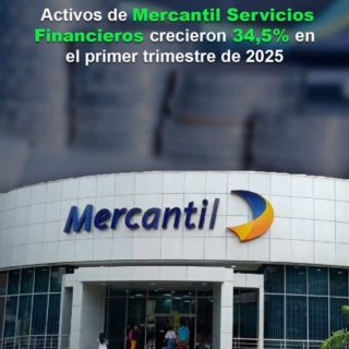 Activos de Mercantil Servicios Financieros crecieron 34,5% en el primer trimestre de 2025