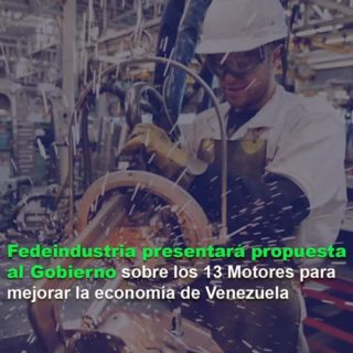 Fedeindustria presentará propuesta al Gobierno sobre los 13 Motores para mejorar la economía de Venezuela