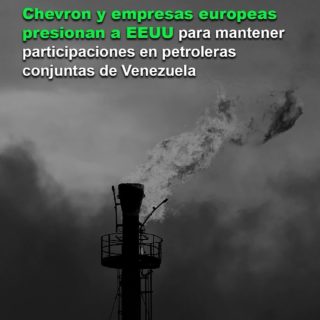 Chevron y empresas europeas presionan a EE.UU para mantener participaciones en empresas petroleras conjuntas de Venezuela