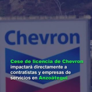 Cese de licencia de Chevron impactará directamente a contratistas y empresas de servicios en Anzoátegui