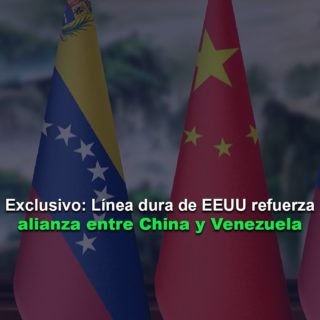 #Enfoque: Línea dura de EEUU refuerza alianza económica y estratégica entre China y Venezuela