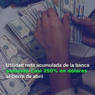#Ranking: Utilidad neta acumulada de la banca aumentó casi 250% en dólares al cierre de abril