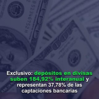 Depósitos en divisas suben 184,92% interanual y representan 37,78% de las captaciones bancarias