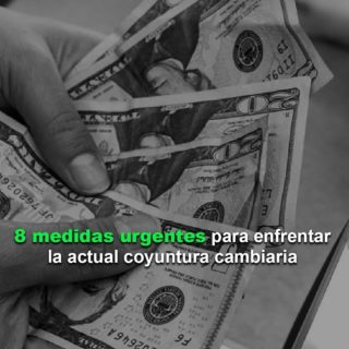 #Datos: 10 medidas urgentes para enfrentar la actual coyuntura cambiaria
