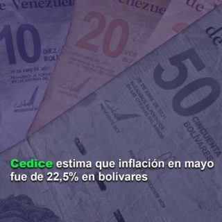 Cedice: inflación pisó el acelerador en mayo con alzas de 22,5% en bolívares y 7,22% en dólares