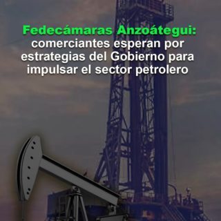 Fedecámaras: comerciantes en Anzoátegui esperan por estrategias del gobierno para impulsar el sector petrolero