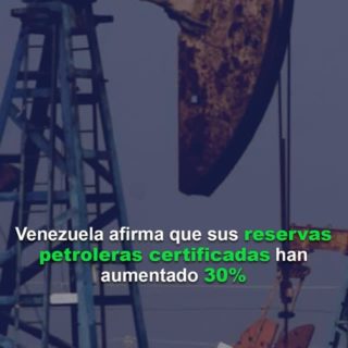 Venezuela afirma que sus reservas petroleras certificadas han aumentado en un 30%