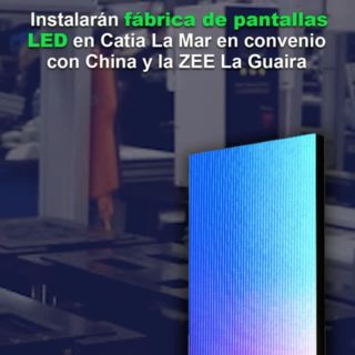Instalarán fábrica de pantallas LED en Catia La Mar en convenio con China y la ZEE La Guaira