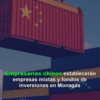 Empresarios chinos establecerán empresas mixtas y fondos de inversiones en Monagas