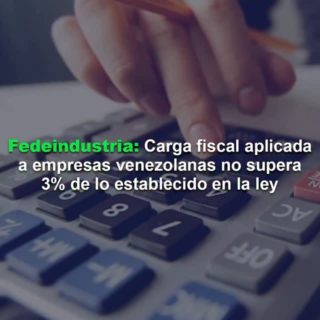 Fedeindustria: Carga fiscal aplicada a empresas venezolanas no supera el 3% de lo establecido en la ley