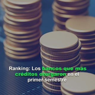 #Ranking: Estos son bancos que más créditos otorgaron en el primer semestre