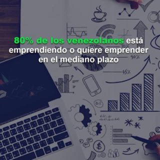 Cerca del 80% de la población venezolana está emprendiendo o quiere emprender en el mediano plazo