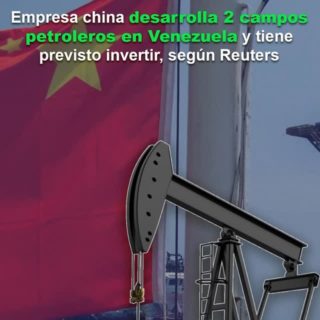 Reuters: Empresa china desarrolla 2 campos petroleros en Venezuela y tiene previsto invertir US$ 1.000 millones