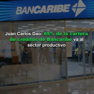 Juan Carlos Dao: 65% de la cartera de créditos de Bancaribe va al sector productivo