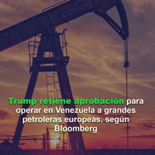 Bloomberg: Trump retiene aprobación para operar en Venezuela a grandes petroleras europeas