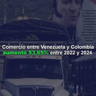 Comercio entre Venezuela y Colombia aumentó 53,65% entre 2022 y 2024