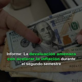 #Informe: La devaluación amenaza con acelerar la inflación durante el segundo semestre