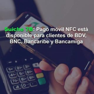 Suiche 7B: Pago móvil NFC está disponible para clientes de BDV, BNC, Bancaribe y Bancamiga