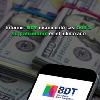 #Informe: BDT incrementó casi 500% su patrimonio en el último año