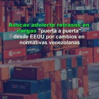 Asocav advierte retrasos en las cargas «puerta a puerta» provenientes de EE.UU. por cambios en normativas venezolanas
