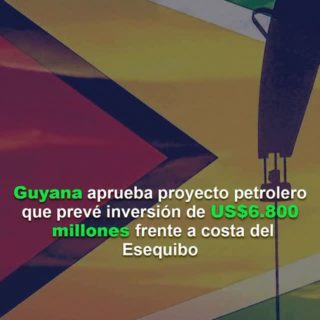 Guyana aprueba proyecto petrolero que prevé inversión de US$6.800 millones